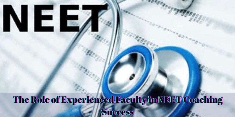 The Role of Experienced Faculty in NEET Coaching Success